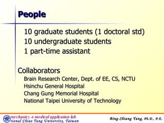 People 10 graduate students (1 doctoral std) 10 undergraduate students 1 part-time assistant Collaborators Brain Research Center, Dept. of EE, CS, NCTU Hsinchu General Hospital Chang Gung Memorial Hospital National Taipei University of Technology 