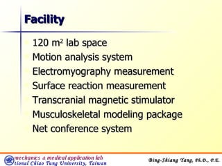 Facility  120 m 2  lab space Motion analysis system Electromyography measurement Surface reaction measurement Transcranial magnetic stimulator Musculoskeletal modeling package Net conference system 