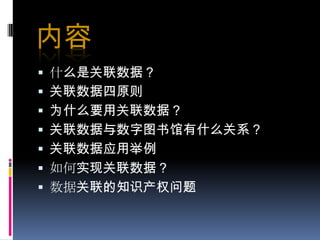 内容什么是关联数据？关联数据四原则为什么要用关联数据？关联数据与数字图书馆有什么关系？关联数据应用举例如何实现关联数据？数据关联的知识产权问题