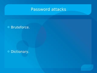 Password attacks



   Bruteforce.




   Dictionary.
 