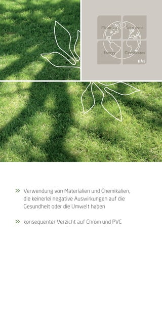 >	
>    Verwendung von Materialien und Chemikalien,
	    die keinerlei negative Auswirkungen auf die
	    Gesundheit oder die Umwelt haben

>	
>    konsequenter Verzicht auf Chrom und PVC
 