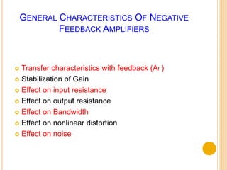 Transfer characteristics with feedback (Af )Stabilization of GainEffect on input resistanceEffect on output resistanceEffect on BandwidthEffect on nonlinear distortionEffect on noiseGeneral Characteristics Of Negative Feedback Amplifiers