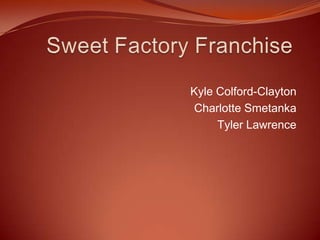 Sweet Factory Franchise Kyle Colford-Clayton Charlotte Smetanka Tyler Lawrence 