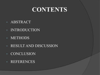 CONTENTS
• ABSTRACT
• INTRODUCTION
• METHODS
• RESULT AND DISCUSSION
• CONCLUSION
• REFERENCES
 