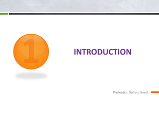 INTRODUCTION
Presenter: Gulraiz Javaid
 