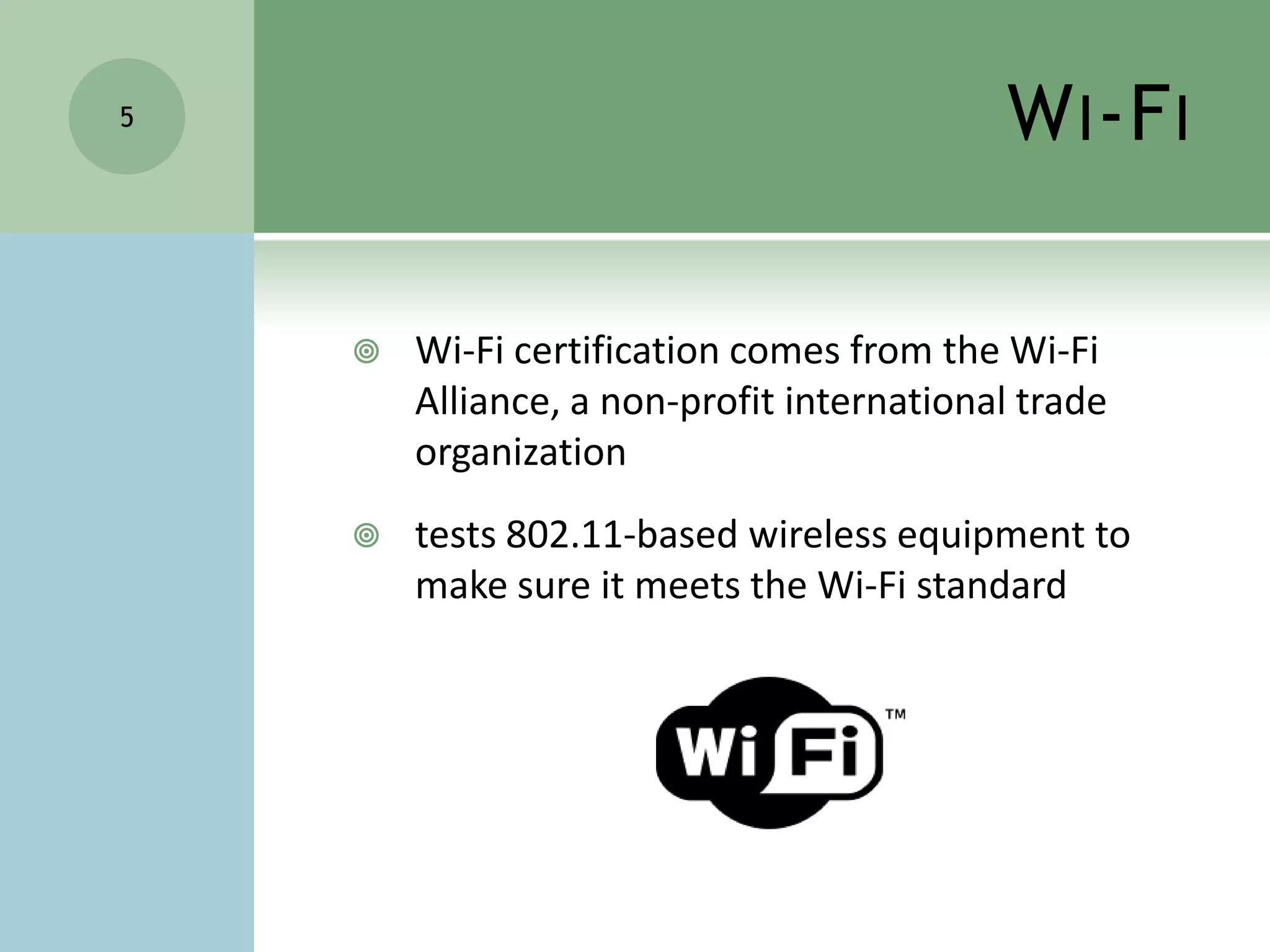 Wi-FiWi-Fi certification comes from the Wi-Fi Alliance, a non-profit international trade organizationtests 802.11-based wireless equipment to make sure it meets the Wi-Fi standard5