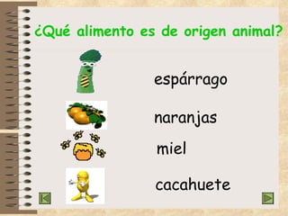 ¿Qué alimento es de origen animal? espárrago naranjas cacahuete miel 