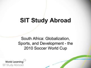 SIT Study Abroad South Africa: Globalization, Sports, and Development - the 2010 Soccer World Cup  
