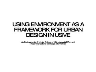 USING ENVIRONMENT AS A FRAMEWORK FOR URBAN DESIGN IN USME An Environmental Analysis, Critique of Metrovivienda’s Plan and Recommendations for Design Intervention 