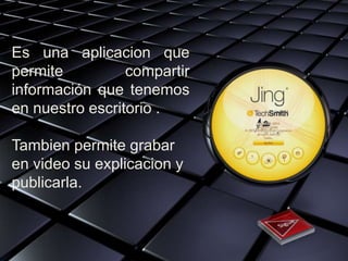 Es una aplicacion que
permite          compartir
información que tenemos
en nuestro escritorio .

Tambien permite grabar
en video su explicacion y
publicarla.
 
