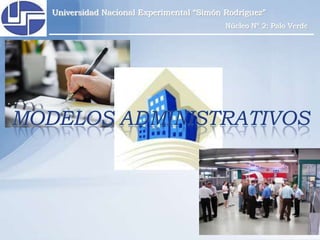 Carlina Pernett Universidad Nacional Experimental “Simón Rodríguez” Núcleo Nº 2: Palo Verde ModelosAdministrativos 