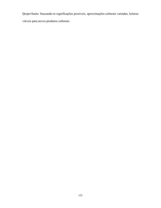 Qorpo-Santo: buscando re-significações possíveis, aproximações culturais variadas, leituras

viáveis para novos produtos culturais.




                                           125
 