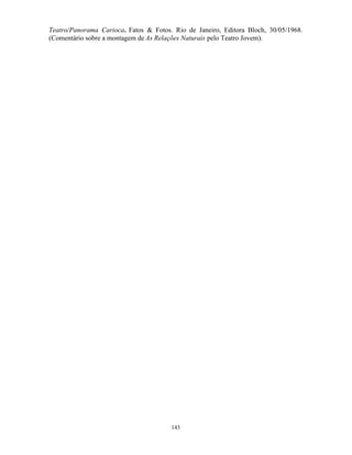 Teatro/Panorama Carioca. Fatos & Fotos. Rio de Janeiro, Editora Bloch, 30/05/1968.
(Comentário sobre a montagem de As Relações Naturais pelo Teatro Jovem).




                                       143
 