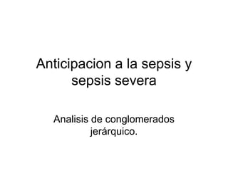 Anticipacion a la sepsis y sepsis severa Analisis de conglomerados jerárquico. 