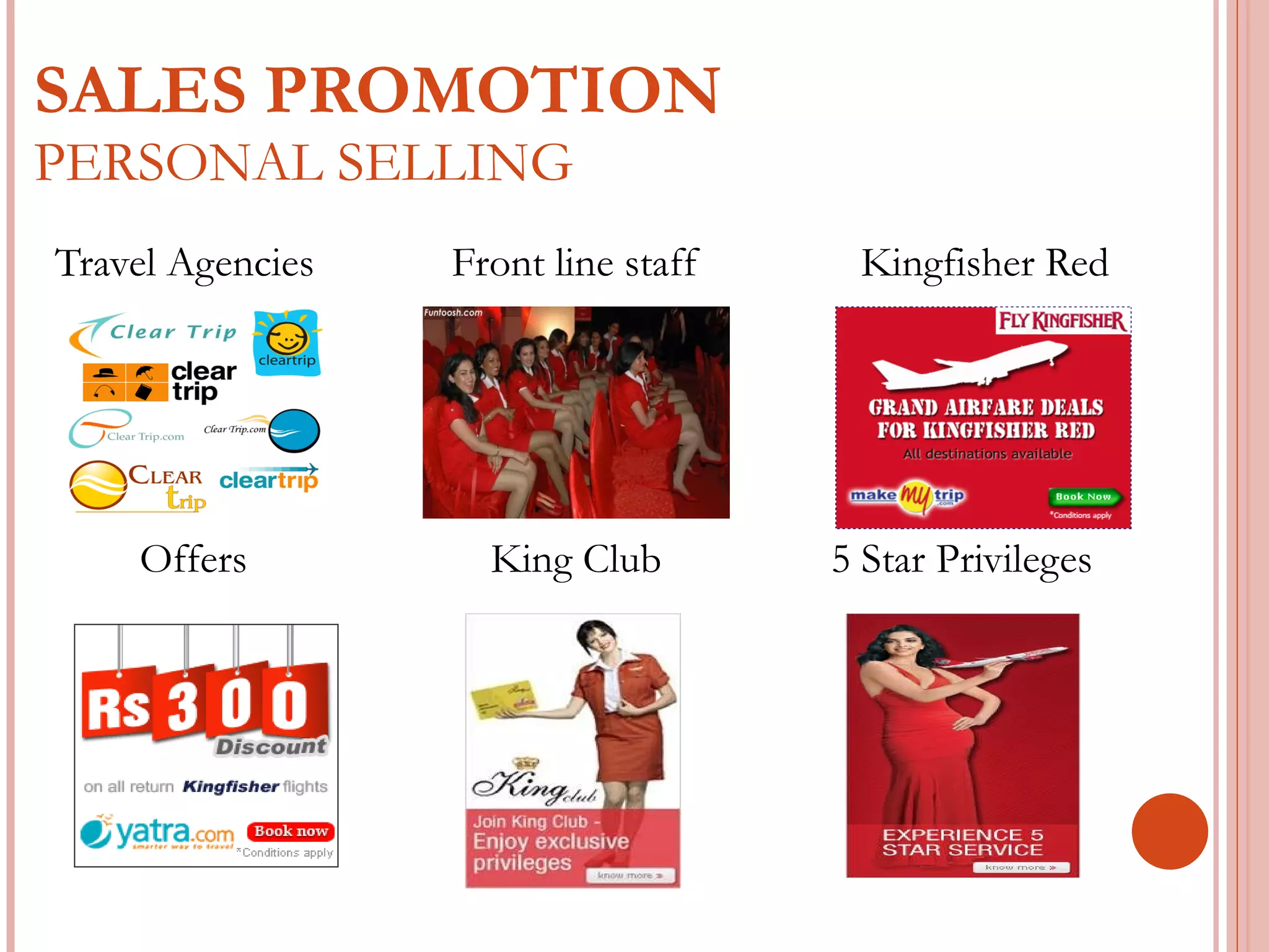   SALES PROMOTION  PERSONAL SELLING Travel Agencies  Front line staff  Kingfisher Red  Offers  King Club  5 Star Privileges 