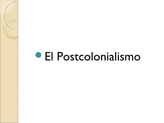 El Postcolonialismo
 