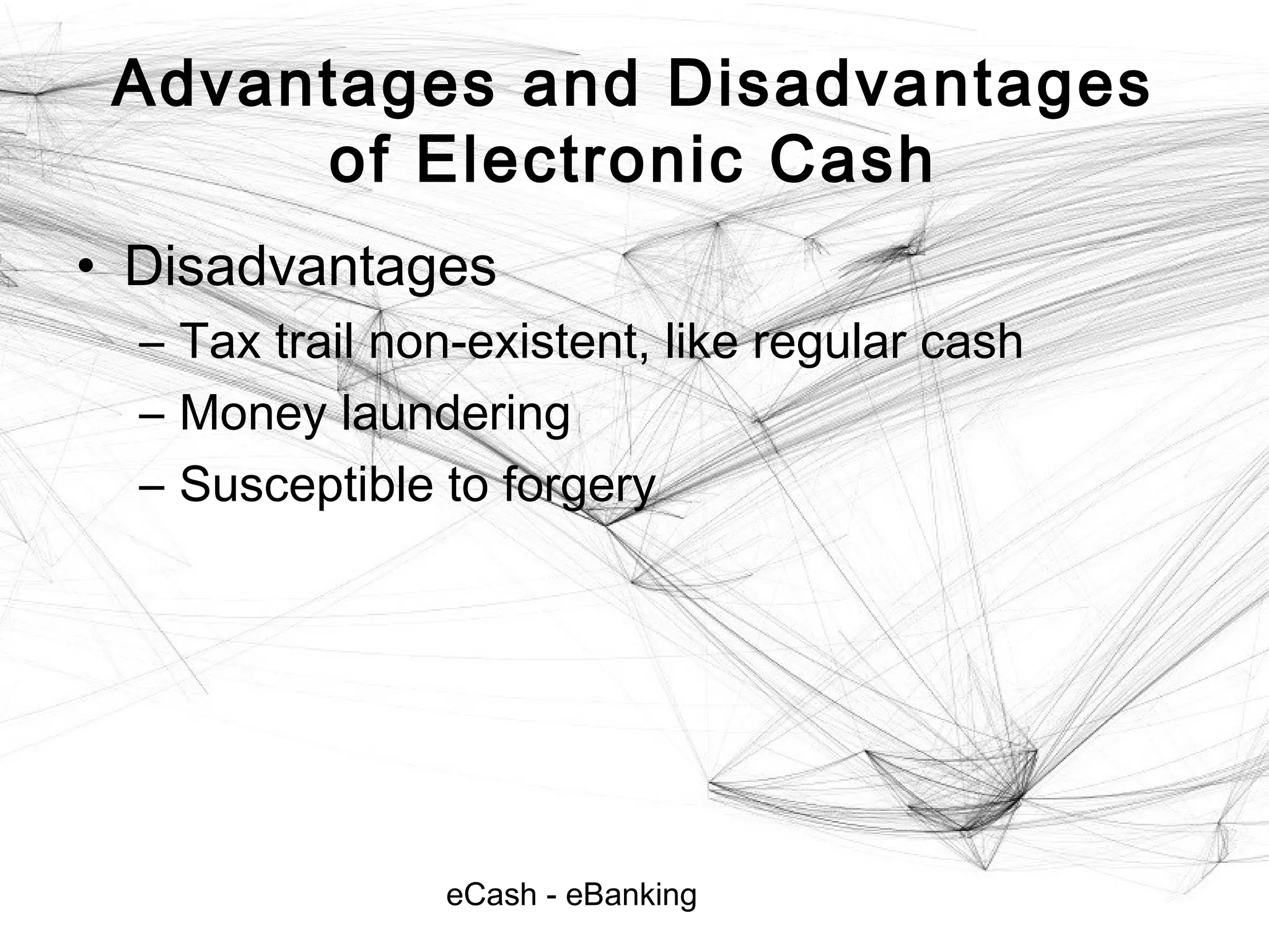 eCash - eBanking
Advantages and Disadvantages
of Electronic Cash
• Disadvantages
– Tax trail non-existent, like regular cash
– Money laundering
– Susceptible to forgery
 