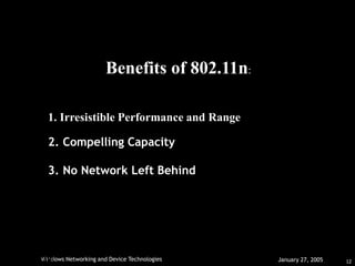 12
Windows Networking and Device Technologies January 27, 2005
HAR
IKRIHNAN.
July 11, 2006
Benefits of 802.11n:
1. Irresistible Performance and Range
2. Compelling Capacity
3. No Network Left Behind
 