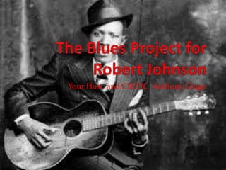 The Blues Project for Robert Johnson  Your Host  and CRITIC  Anthony Gingo  