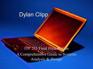 Dylan Clipp ITP 251 Final Presentation A Comprehensive Guide to Systems Analysis & Design 
