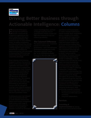 54 May - 2019
Driving Better Business through
Actionable Intelligence: Column5
E
nterprise Performance
Management (EPM) has
become a must-have for
competitive organizations that
seek to outperform their peers
in the global marketplace. The
evidence is clear in every industry
sector; the agility, transparency,
and efficiency derived from an EPM
strategy simply can’t be realized by
cobbling together legacy systems
and protocols, or without an
experienced partner who specializes
in implementing EPM technology
aimed at delivering an exclusive
competitive advantage.
Every company with initiatives
designed to advance the maturity
of their performance management
capabilities will want to ensure
all potential value is realized from
those investments. Enter Column5,
the world’s elite consulting firm
dedicated to providing leading-
edge solutions leveraging the
SAP Enterprise Performance
Management Suite. The company
was founded in 2005, by key
players from the team that made
OutlookSoft an international
success, with the sole goal of
creating a team uniquely equipped
with broad capabilities to properly
deliver high-value solutions to an
elite list of prominent clients.
In subsequent years, the Column5
team has partnered with SAP
to create tailored solutions that
address performance management
needs across a wide range of
industries and client types. In
addition to its prepackaged
solutions, Column5 has developed
a team, knowledge base, and level
of thought leadership that are
unparalleled to deliver creative and
high-value solutions for any size
client in any industry.
The Column5 Difference
The ultimate goal in any competitive
pursuit is to achieve peak
performance—and in the enterprise
performance management world,
that means reaching “column
five” in the EPM Maturity Model.
Column5 is that elite stage in which
the EPM process marries strategic,
operational and financial plans
to enable company leadership to
execute strategic goals, immediately
address changes in the market,
and strengthen the organization.
It’s when business insights are
updated in near real-time for
rapid and frequent analysis and
on-the-go decision making. Most
important, it’s the point when EPM
effectiveness transforms into an
elite competitive advantage that
maximizes the value returned
to clients’ business and its
shareholders. Of course, Column5
recognizes that organizational
change is challenging – it is the
company’s job to provide the vision,
talent, and tools that make the
journey as painless as possible.
In transitioning the organization
from where it is today to achieving
“column five”, it starts with a
comprehensive understanding of an
organization’s culture, management
style and appetite for change.
Throughout the process, it ensures
that organizations get the most from
its EPM investment by transforming
process, technology and team’s
capabilities into an integrated
solution that delivers outstanding
enterprise performance, while
positioning companies to achieve:
•	 Prompt return on investment
•	 The lowest possible total cost of
ownership
•	 Long-term independence
Services
Consulting &
Implementation: By making
better, more timely decisions based
“We pride
ourselves on an
approachable,
friendly style,
and unwavering
commitment
to sharing our
deep expertise in
business process
design and
execution.”
 