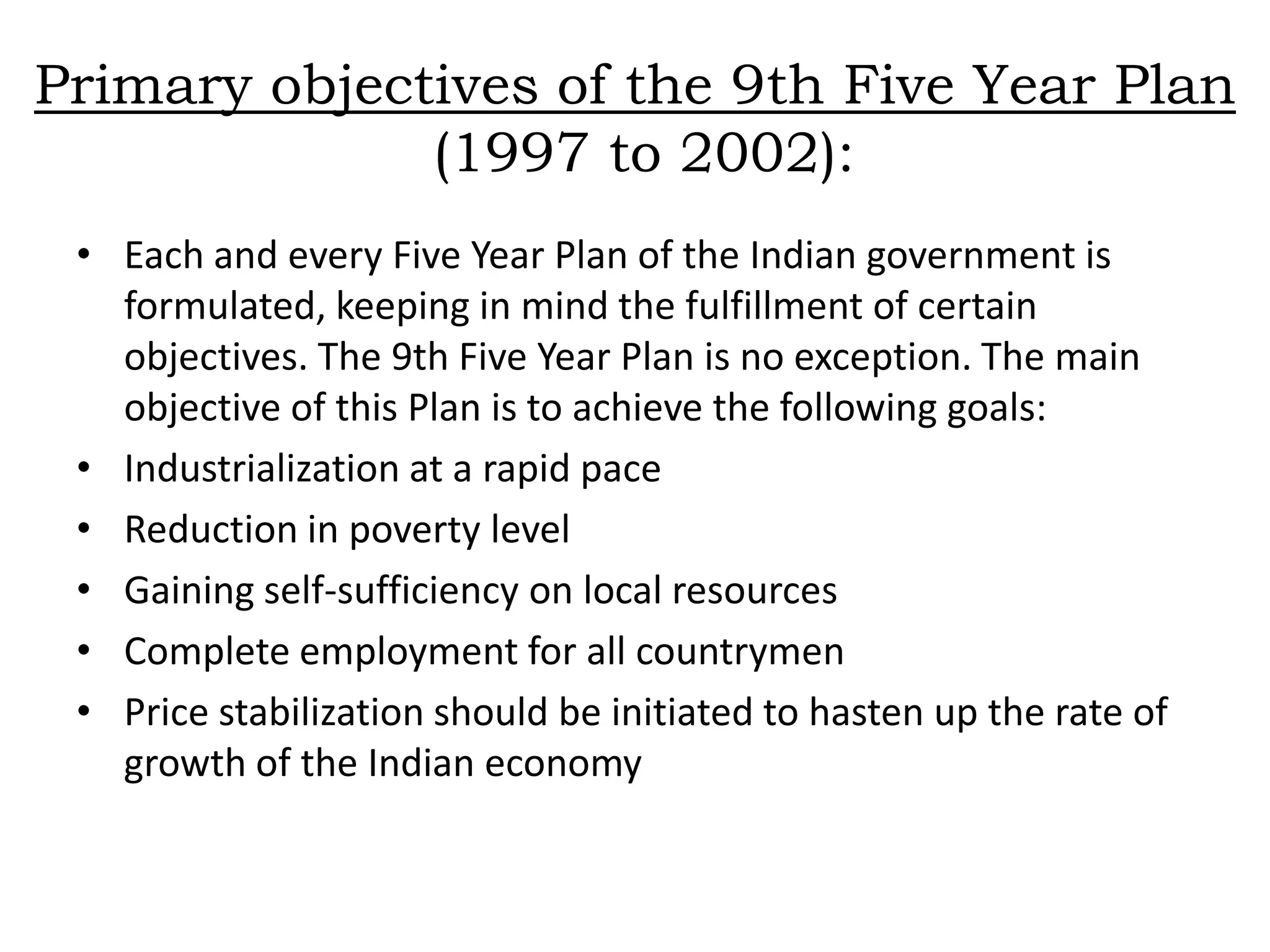 Backdrop of the 5th Five Year Plan (1974 to 1979): The world economy as in a troublesome state when the fifth five year plan was chalked out. This had a negative impact on the Indian economy. Prices in the energy and food sector skyrocketed and as a consequence inflation became inevitable.Therefore, the priority in the fifth five year plan was given to the food and energy sectors .In the later stages the increase in the supply of food grains and the export of minerals and oil reserve earned quite a good amount of foreign exchange to the Indian Economy.