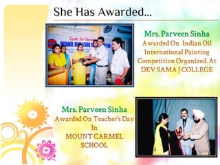 She Has Awarded…
                      Mrs. Parveen Sinha




 Mrs. Parveen Sinha
 