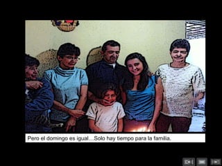 Pero el domingo es igual…Solo hay tiempo para la familia. 
