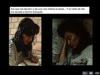 Así que me devolví y de una vez realice la tarea…Y el resto de día me acosté a dormir tranquila. 