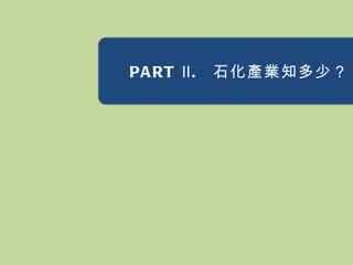 PART Ⅱ.  石化產業知多少？ 