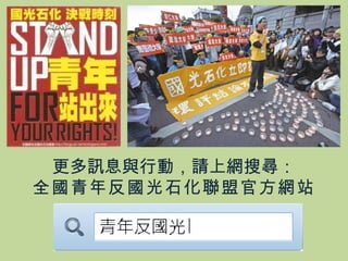 更多訊息與行動，請上網搜尋： 全國青年反國光石化聯盟官方網站 