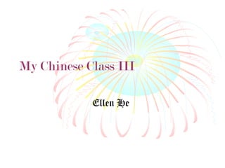 My Chinese Class III
Ellen He
 