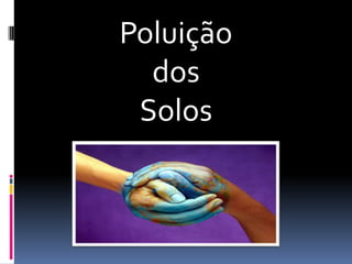 Poluição
  dos
 Solos
 