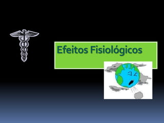 Efeitos Fisiológicos
 