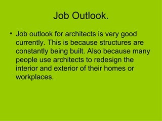 Job Outlook. <ul><li>Job outlook for architects is very good currently. This is because structures are constantly being bu...