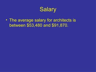 Salary <ul><li>The average salary for architects is between $53,480 and $91,870. </li></ul>