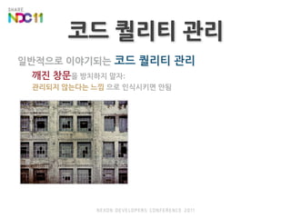 코드 퀄리티 관리일반적으로 이야기되는코드 퀄리티 관리깨진 창문을 방치하지 말자:관리되지 않는다는 느낌으로 인식시키면 안됨