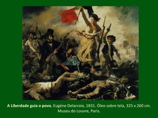 A Liberdadeguia o povo. Eugéne Delacroix, 1831. Óleosobretela, 325 x 260 cm. Museu do Louvre, Paris.