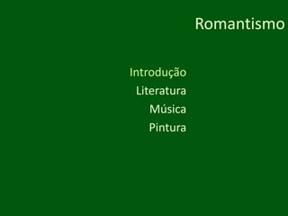 RomantismoIntroduçãoLiteraturaMúsicaPintura