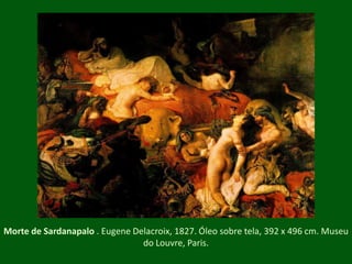 Morte de Sardanapalo. Eugene Delacroix, 1827. Óleo sobre tela, 392 x 496 cm. Museu do Louvre, Paris. 