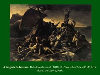 A Jangadada Medusa. Théodore Gericault, 1818-19. ÓleosobreTela, 491x716 cm. Museu do Louvre, Paris.