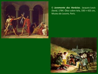 OJuramento dos Horácios.Jacques-Louis David, 1784. Óleo sobre tela, 330 × 425 cm, Museu do Louvre, Paris.