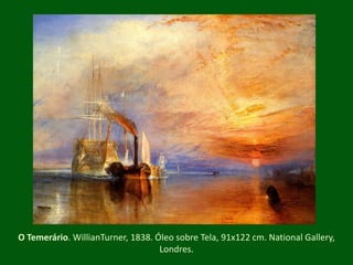 O Temerário. WillianTurner, 1838. ÓleosobreTela, 91x122 cm. National Gallery, Londres.