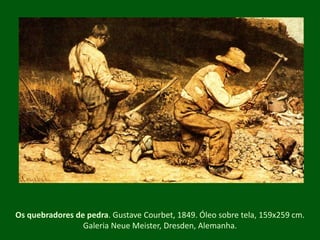 Os quebradores de pedra. Gustave Courbet, 1849. Óleosobretela, 159x259 cm. GaleriaNeue Meister, Dresden, Alemanha.