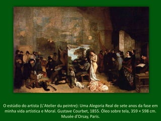 O estúdio do artista (L'Atelier du peintre): Uma Alegoria Real de sete anos da fase em minha vida artística e Moral. Gustave Courbet, 1855. Óleo sobre tela, 359 × 598 cm. Musée d'Orsay, Paris.