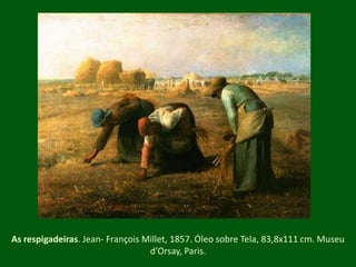 As respigadeiras. Jean- François Millet, 1857. ÓleosobreTela, 83,8x111 cm. Museu d’Orsay, Paris.