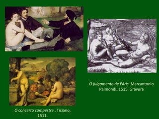 O julgamento de Páris.MarcantonioRaimondi.,1515. GravuraO concerto campestre . Ticiano, 1511.