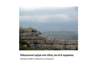 Ελληνιστικό τμήμα στο τέλος του Β.Α τμήματος(κατασκευή βάση ισοδομικού συστήματος)