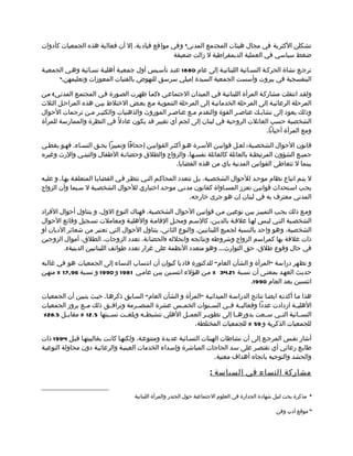 ‫تشكلن الكثرية في مجال هيئات المجتمع المدني3 وفي مواقع قيادية. إل أن فعالية هذه الجمعيات كأدوات‬
                                                ‫ضغط سياسي في العملية الديمقراطية ل زالت ضعيفة‬

‫ترجمع نشاة الحركمة النسمائية اللبنانيمة إلى عام 0881 عنمد تأسميس أول جمعيمة أهليمة نسمائية وهمي الجمعيمة‬
      ‫البنفسجية في بيروت وأسست الجمعية السيدة إميلي سرسق للنهوض بالفتيات المعوزات وتعليمهن.4‬



‫ولقمد انتقلت مشاركمة المرأة اللبنانيمة فمي الميدان الجتماعمي )كمما ظهرت الصمورة فمي المجتممع المدنمي( ممن‬
‫المرحلة الرعائيمة إلى المرحلة الخدماتيمة إلى المرحلة التنمويمة ممع بعمض الختلط بيمن هذه المراحمل الثلث‬
‫وذلك يعود إلى تشابمك عناصمر القوة والتقدم ممع عناصمر الموروث والذهنيات والكثيمر ممن ترجمات الحوال‬
‫الشخصية حسب العائلت الروحية في لبنان إلى لجم أي تغيير قد يكون عادلً في النظرة والممارسة للمرأة‬
                                                                                        ‫ومع المرأة أحيانا.‬

‫قانون الحوال الشخصمية : لعمل قوانيمن السمرة همو أكثمر القوانيمن إجحافا وتمييزا بحمق النسماء. فهمو يغطمي‬
‫جميمع الشؤون المرتبطمة بالعائلة كالعائلة نفسمها، والزواج والطلق وحضانمة الطفال والتبنمي والرث وغيره‬
                                                     ‫بينما ل تتعاطى القوانين المدنية باي من هذه القضايا.‬

‫ل يتمم اتباع نظام موحمد للحوال الشخصمية، بمل تتعدد المحاكمم التمي تنظمر فمي القضايما المتعلقمة بهما. و عليمه‬
‫يجمب اسمتحداث قوانيمن تعزز المسماواة كقانون مدنمي موحمد اختياري للحوال الشخصمية ل سميما وأن الزواج‬
                                                              ‫المدني معترف به في لبنان إن هو جرى خارجه.‬

‫وممع ذلك يجمب التمييمز بيمن نوعيمن ممن قوانيمن الحوال الشخصمية، فهناك النوع الول، و يتناول أحوال الفراد‬
‫الشخصمية التمي ليمس لهما علقمة بالديمن، كالسمم ومحمل القاممة والهليمة ومعاملت تسمجيل وقائع الحوال‬
‫الشخصية، وهو واحد بالنسبة لجميع اللبنانيين. والنوع الثاني، يتناول الحوال التي تعتبر من شعائر الديان أو‬
‫ذات علقة بها كمراسم الزواج وشروطه ونتائجه وانحلله )الحضانة، تعدد الزوجات، الطلق، أموال الزوجين‬
        ‫في حال وقوع طلق، حق التوارث... وهو متعدد النظمة على غرار تعدد طوائف اللبنانيين الدينية(.‬

‫و تظهر دراسة "المرأة و الشأن العام" للدكتورة فاديا كيوان أن انتساب النساء إلى الجمعيات هو في غالبه‬
‫حديمث العهمد بمعنمى أن نسمبة 12.43 % ممن هؤلء انتسمبن بيمن عاممي 1891 و 0991 و نسمبة 69,71 % منهمن‬
                                                                            ‫انتسبن بعد العام 0991.‬

‫هذا مما أكدتمه ايضما نتائج الدراسمة الميدانيمة "المرأة و الشأن العام" السمابق ذكرهما. حيمث يتمبين أن الجمعيات‬
‫الهليممة ازدادت عددا وفعاليممة فممي السممنوات الخمممس عشرة المنصممرمة وترافممق ذلك مممع بروز الجمعيات‬
‫النسممائية التممي سممعت بدورهمما إلى تطويممر العمممل الهلي تنشيطممه وبلغممت نسممبتها 5.21 % مقابممل 5.82%‬
                                                          ‫للجمعيات الذكرية و 95 % للجمعيات المختلطة.‬

‫أشار نفمس المرجمع إلى أن نشاطات الهيئات النسمائية عديدة ومتنوعمة، ولكنهما كانمت بغالبيتهما قبمل 4991 ذات‬
‫طابمع رعائي أي تقتصمر على سمد الحاجات المباشرة وإسمداء الخدمات العينيمة والرعائيمة دون محاولة التوعيمة‬
                                                                      ‫والحشد والتوجيه باتجاه أهداف معنية.‬

                                                                      ‫مشاركة النساء في السياسة :‬

                                     ‫مذكرة بحث لنيل شهادة الجدارة في العلوم الجتماعية حول الجندر والمرأة اللبنانية‬   ‫3‬



                                                                                                    ‫4 موقع أدب وفن‬
 
