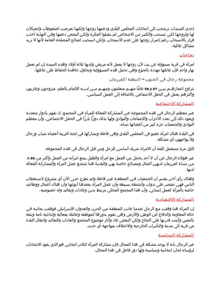 ‫إحدى السميدات ترشحمت إلى انتخابات المجلس البلدي ودعمهما زوجهما ولكنهما تعرضمت لضغوطات واتصمالت‬
‫لهما ولزوجهما لكمي تنسمحب والكثيمر ممن الشخاص لم يتقبلوا الفكرة ولكمن البعمض دعمهما وفمي النهايمة أخذت‬
‫قرار بالنسحاب رغم إصرار زوجها على عدم النسحاب. ولكن انسحبت لصالح المصلحة العامة لنها ل تريد‬
                                                                                      ‫مشاكل عائلية.‬

                                                                                             ‫نجاحات‬

‫امرأة في قرية مسؤولة عن بيت لن زوجها ل يعمل لنه مريض ولديها ثلثة أولد وهذه السيدة إن لم تعمل‬
    ‫نهار واحد فإن عائلتها مهددة بالجوع وهي تحمل هذه المسؤولية وتحاول جاهدة الحفاظ على عائلتها.‬

                                                  ‫مجموعة رجال في الجنوب – النبطية / كفررمان‬

‫تتراوح اعمارهممم بيممن 72 و 65 عاما منهممم متعلمون ومنهممم مممن لديممه اللمام بالعلم، متزوجون وعازبون‬
                                   ‫وأكثرهم يعمل في الحقل الجتماعي بالضافة إلى العمل السياسي.‬

                                                                              ‫المشاركة الجتماعية‬

‫عمبر معظمم الرجال فمي هذه المجموعمة عمن المشاركمة الفعالة للمرأة فمي المجتممع، إذ تقوم بأدوار متعددة‬
‫ويعود ذلك إلى تعدد الحزاب والنتماءات والنوادي ولهما بذلك دورا بارزا فمي الحقمل الجتماعمي. وأن معظمم‬
                                                          ‫النوادي والجمعيات جزء كبير من أعضائها نساء.‬

‫في البلدة هناك امرأة عضو في المجلس البلدي وهي فاعلة ويشاركها في لجنة التربية أعضاء شباب ورجال‬
                                                                       ‫ول يواجهون أي مشكلة.‬

           ‫لول مرة تستعمل كلمة أن المراة شريك أساسي للرجل ومن قبل الرجال في هذه المجموعة.‬

 ‫عبر هؤلء الرجال عن أن ل أحد يخجل من العمل مع امرأة والقليل يمنع امرأته من العمل وأكثر من 02 %‬
‫ممن نسماء كفررمان لديهمن أعمال ومصمالح خاصمة بهمن والبلديمة هنما تشجمع عممل المرأة والمشاركمة الفعالة‬
                                                                                                ‫لديها.‬

‫وهناك رأي آخمر يعتمبر أن الجمعيات فمي المنطقمة غيمر فاعلة ولم تطرح حتمى الن أي مشروع لسمتقطاب‬
     ‫م‬                     ‫م‬                     ‫م‬   ‫م‬         ‫م‬              ‫م‬    ‫م‬
‫الناس فهمي تقتصمر على ندوات وأنشطمة بسميطة وأن عممل المرأة يفقدهما أنوثتهما وأن هناك أعمال ووظائف‬
       ‫خاصة بالمرأة كعمل إنساني. وأن هذا المجتمع المحلي مرتبط بدين وعادات وتقاليد وله خصوصية.‬

                                                                              ‫المشاركة القتصادية‬

‫إن المرأة هنما وقفمت ممع الرجمل عندمما عانمت المنطقمة ممن الحرب والعدوان السمرائيلي فوقفمت بجانبمه فمي‬
‫حالة المقاومة والدفاع عن الوطن والرض وهي تقوم بدورها كموظفة وعاملة بفعالية وإنتاجية تامة وبثقة‬
‫بالنفس وأثبتت قدرتها على النجاح ولكن البعض عاد وأثار موضوع المجتمع والعادات والتقاليد وانتقال البلدة‬
                                       ‫من قرية إلى مدينة والتأثيرات الخارجية والختلف بمواجهة أي جديد.‬

                                                                                ‫المشاركة السياسية‬

‫عبر الرجال بأنه ل يوجد مشكلة في هذا المجال فإن مشاركة المرأة ككادر انتخابي هو الذي يقود النتخابات‬
                                         ‫لرؤساء لجان انتخابية وسياسية ولها دور فاعل في هذا المجال.‬
 